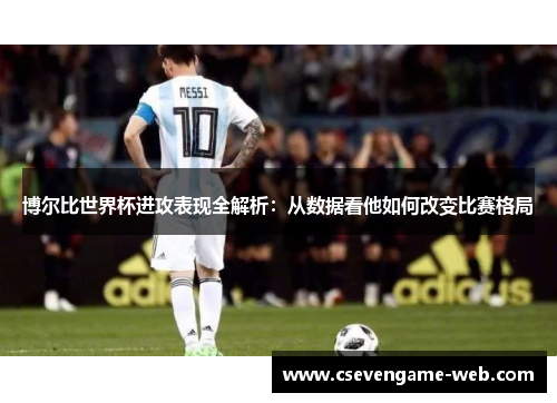 博尔比世界杯进攻表现全解析：从数据看他如何改变比赛格局