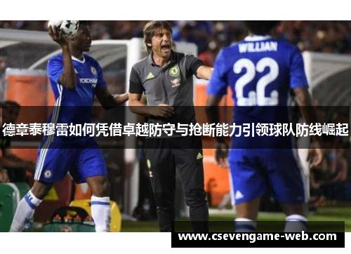 德章泰穆雷如何凭借卓越防守与抢断能力引领球队防线崛起