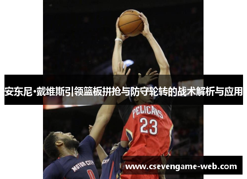安东尼·戴维斯引领篮板拼抢与防守轮转的战术解析与应用