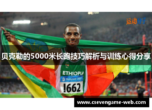 贝克勒的5000米长跑技巧解析与训练心得分享