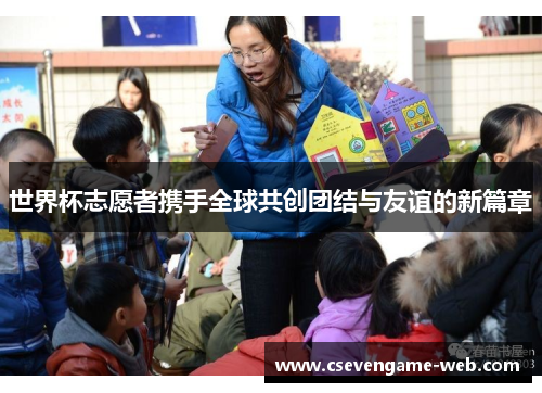 世界杯志愿者携手全球共创团结与友谊的新篇章
