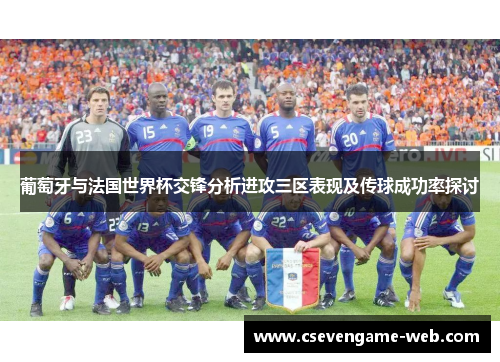 葡萄牙与法国世界杯交锋分析进攻三区表现及传球成功率探讨