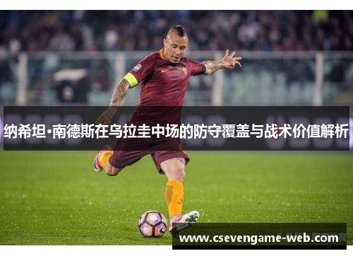 纳希坦·南德斯在乌拉圭中场的防守覆盖与战术价值解析