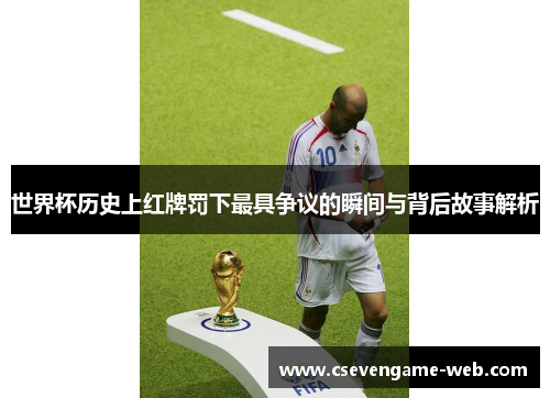 世界杯历史上红牌罚下最具争议的瞬间与背后故事解析