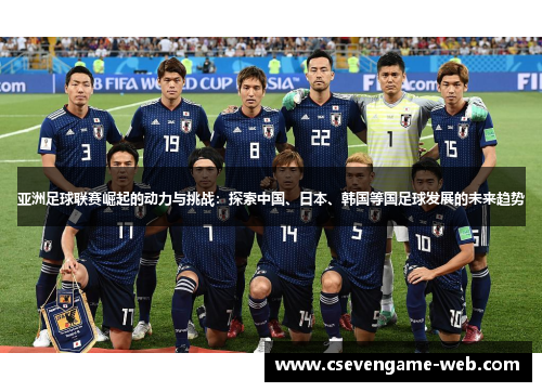 亚洲足球联赛崛起的动力与挑战:探索中国、日本、韩国等国足球发展的未来趋势 亚洲足球联赛崛起的动力与挑战:探索中国、日本、韩国等国足球发展的未来趋势