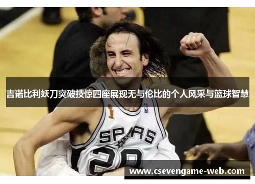 吉诺比利妖刀突破技惊四座展现无与伦比的个人风采与篮球智慧 吉诺比利妖刀突破技惊四座展现无与伦比的个人风采与篮球智慧