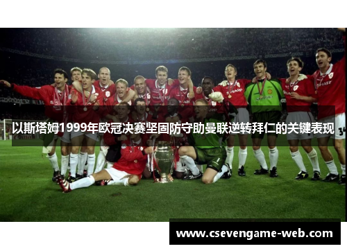 以斯塔姆1999年欧冠决赛坚固防守助曼联逆转拜仁的关键表现