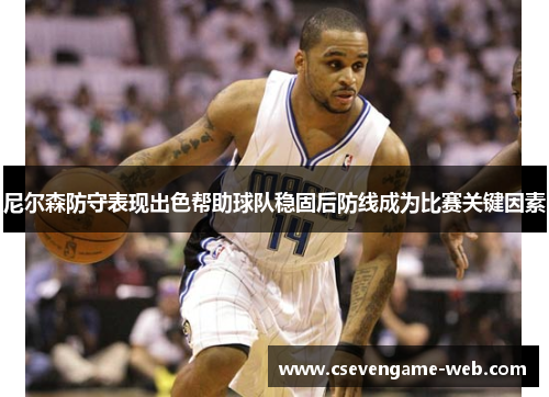 尼尔森防守表现出色帮助球队稳固后防线成为比赛关键因素 尼尔森防守表现出色帮助球队稳固后防线成为比赛关键因素