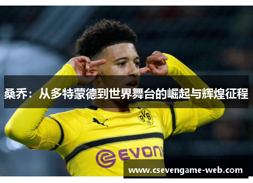 桑乔：从多特蒙德到世界舞台的崛起与辉煌征程