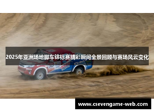 2025年亚洲场地脚车锦标赛精彩瞬间全景回顾与赛场风云变化 2025年亚洲场地脚车锦标赛精彩瞬间全景回顾与赛场风云变化