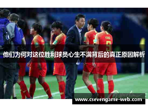 他们为何对这位胜利球员心生不满背后的真正原因解析 他们为何对这位胜利球员心生不满背后的真正原因解析