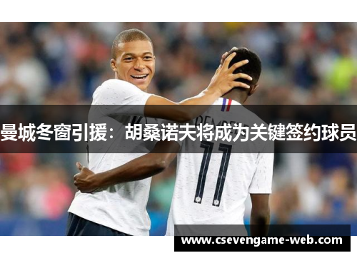 曼城冬窗引援:胡桑诺夫将成为关键签约球员 曼城冬窗引援:胡桑诺夫将成为关键签约球员