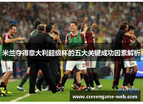 米兰夺得意大利超级杯的五大关键成功因素解析 米兰夺得意大利超级杯的五大关键成功因素解析