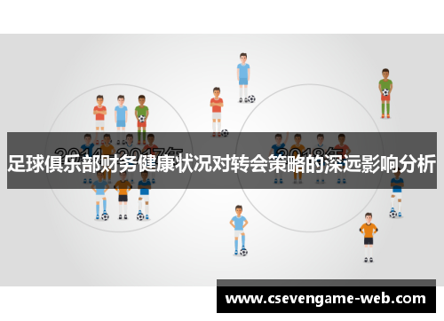 足球俱乐部财务健康状况对转会策略的深远影响分析