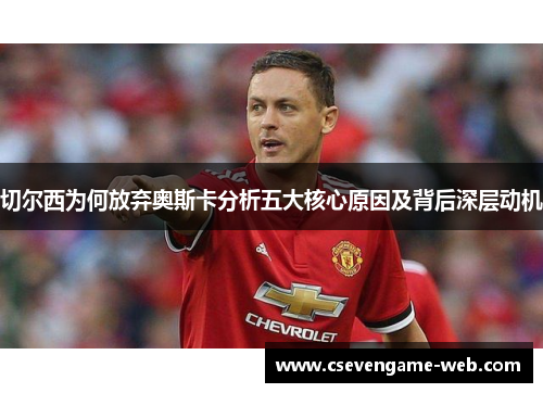 切尔西为何放弃奥斯卡分析五大核心原因及背后深层动机 切尔西为何放弃奥斯卡分析五大核心原因及背后深层动机