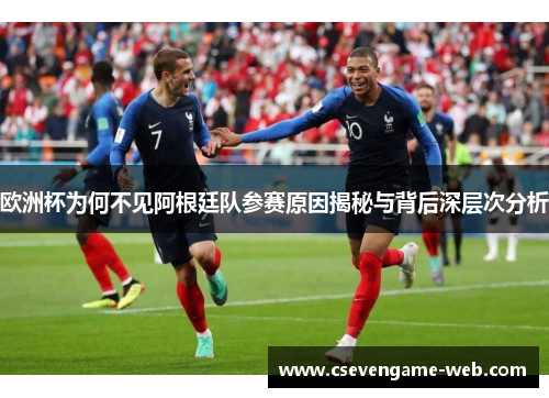 欧洲杯为何不见阿根廷队参赛原因揭秘与背后深层次分析