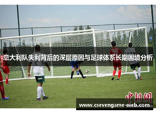 意大利队失利背后的深层原因与足球体系长期困境分析