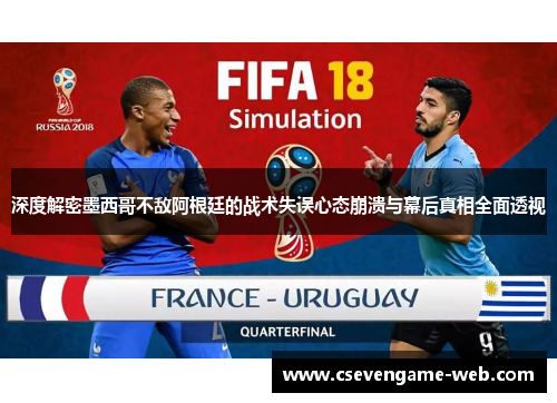 深度解密墨西哥不敌阿根廷的战术失误心态崩溃与幕后真相全面透视