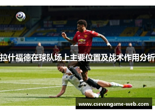 拉什福德在球队场上主要位置及战术作用分析