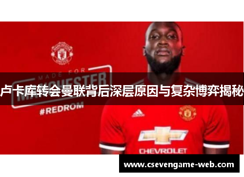 卢卡库转会曼联背后深层原因与复杂博弈揭秘