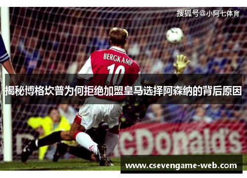 揭秘博格坎普为何拒绝加盟皇马选择阿森纳的背后原因 揭秘博格坎普为何拒绝加盟皇马选择阿森纳的背后原因