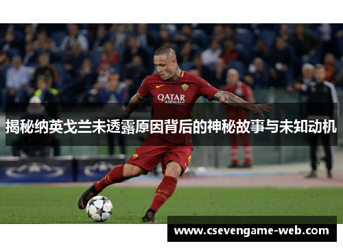 揭秘纳英戈兰未透露原因背后的神秘故事与未知动机 揭秘纳英戈兰未透露原因背后的神秘故事与未知动机